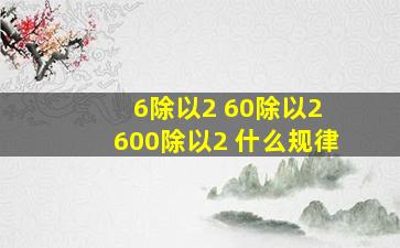 6除以2 60除以2 600除以2 什么规律